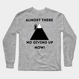 Almost There No giving up now Long Sleeve T-Shirt